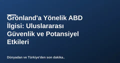 Grönland'a Yönelik ABD İlgisi: Uluslararası Güvenlik ve Potansiyel Etkileri Grönland'a Yönelik ABD İlgisi: Uluslararası Güvenlik ve Potansiyel Etkileri