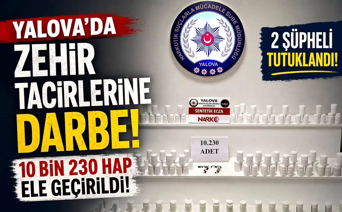 Yalova'da Dev Uyuşturucu Operasyonu: 10 Bin 230 Hap Ele Geçirildi