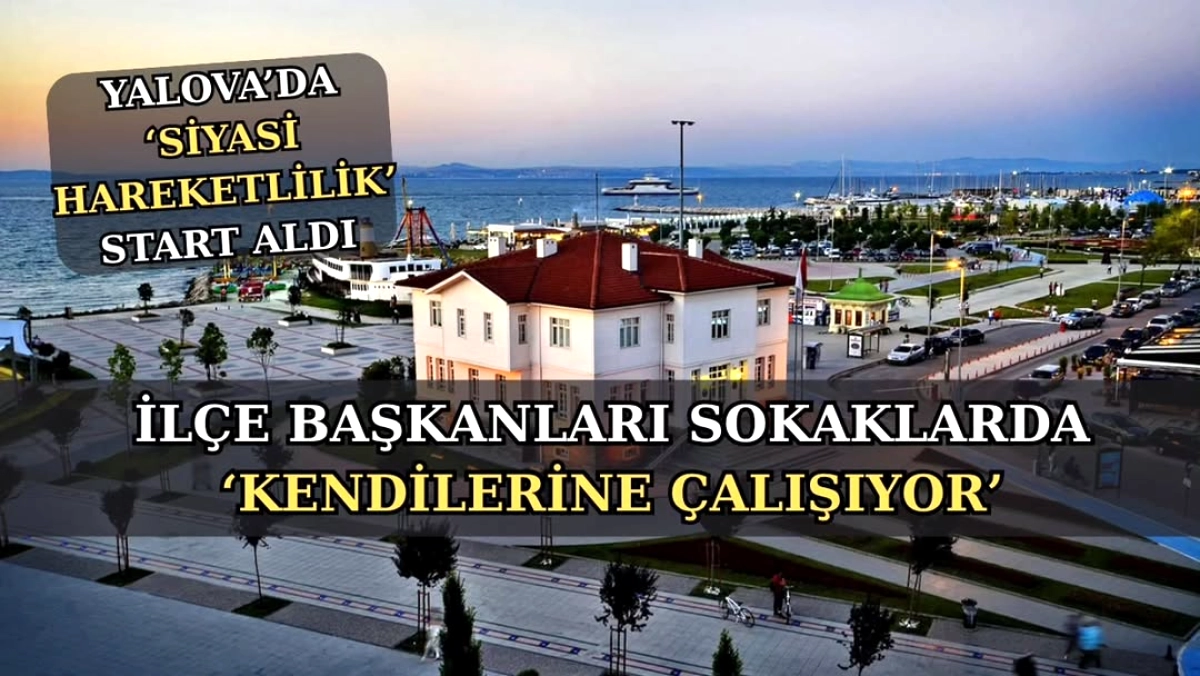 Yalova'da 2029 Seçimleri İçin Erken Hazırlık: İlçe Başkanları Sahada