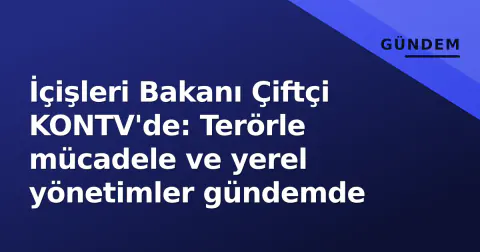 İçişleri Bakanı Çiftçi KONTV'de: Terörle mücadele ve yerel yönetimler gündemde
