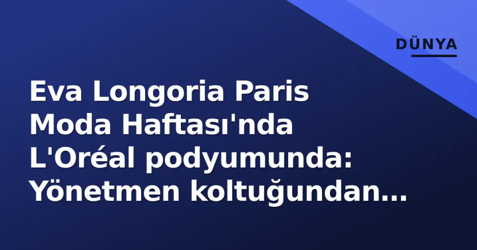 Eva Longoria Paris Moda Haftası'nda L'Oréal podyumunda: Yönetmen koltuğundan 10. yıl kutlamasına görseli