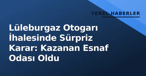 Lüleburgaz Otogarı İhalesinde Sürpriz Karar: Kazanan Esnaf Odası Oldu