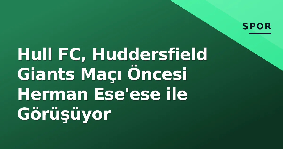 Hull FC, Huddersfield Giants Maçı Öncesi Herman Ese'ese ile Görüşüyor Hull FC, Huddersfield Giants Maçı Öncesi Herman Ese'ese ile Görüşüyor