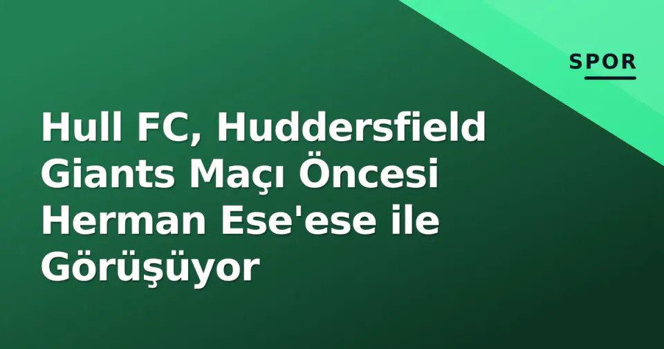 Hull FC, Huddersfield Giants Maçı Öncesi Herman Ese'ese ile Görüşüyor görseli