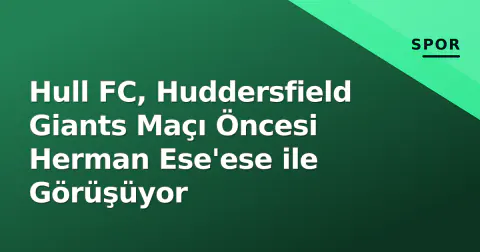Hull FC, Huddersfield Giants Maçı Öncesi Herman Ese'ese ile Görüşüyor