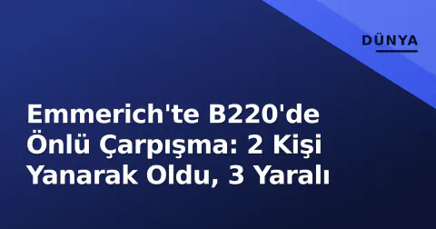 Emmerich'te B220'de Önlü Çarpışma: 2 Kişi Yanarak Oldu, 3 Yaralı