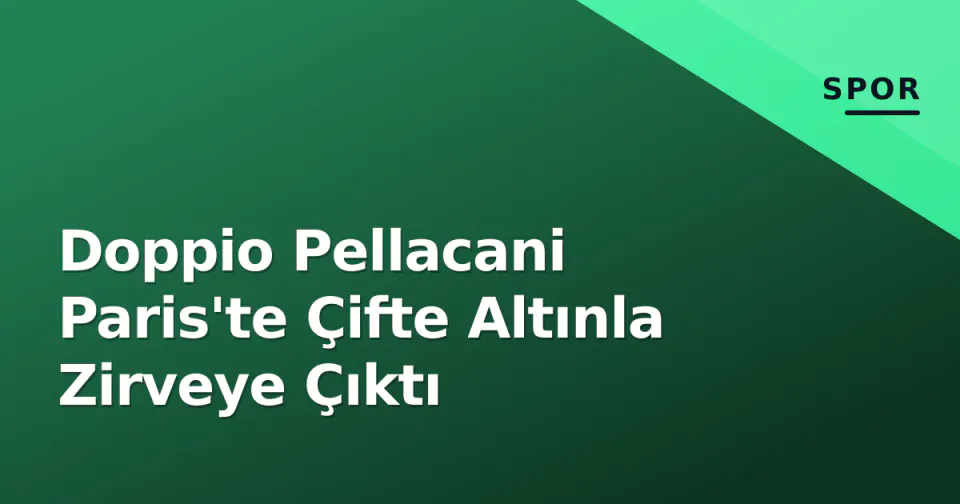Doppio Pellacani Paris'te Çifte Altınla Zirveye Çıktı görseli
