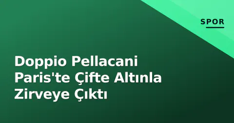 Doppio Pellacani Paris'te Çifte Altınla Zirveye Çıktı