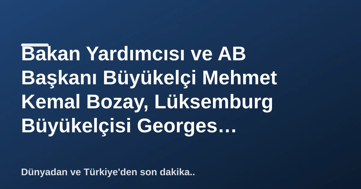 Bakan Yardımcısı ve AB Başkanı Büyükelçi Mehmet Kemal Bozay, Lüksemburg Büyükelçisi Georges Faber'i Kabul Etti Bakan Yardımcısı ve AB Başkanı Büyükelçi Mehmet Kemal Bozay, Lüksemburg Büyükelçisi Georges Faber'i Kabul Etti