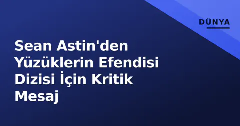 Sean Astin'den Yüzüklerin Efendisi Dizisi İçin Kritik Mesaj