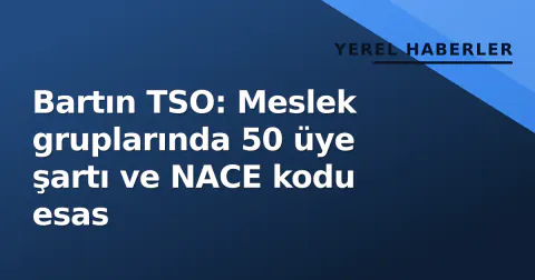 Bartın TSO: Meslek gruplarında 50 üye şartı ve NACE kodu esas Bartın TSO: Meslek gruplarında 50 üye şartı ve NACE kodu esas