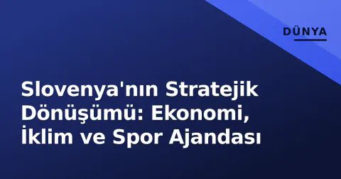 Slovenya'nın Stratejik Dönüşümü: Ekonomi, İklim ve Spor Ajandası