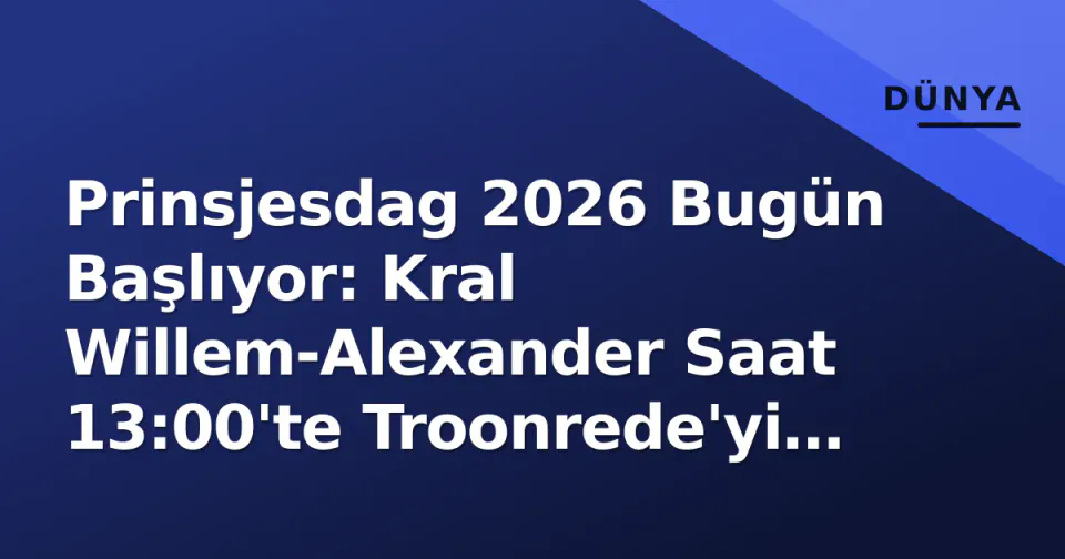 Prinsjesdag 2026 Bugün Başlıyor: Kral Willem-Alexander Saat 13:00'te Troonrede'yi Okuyacak görseli