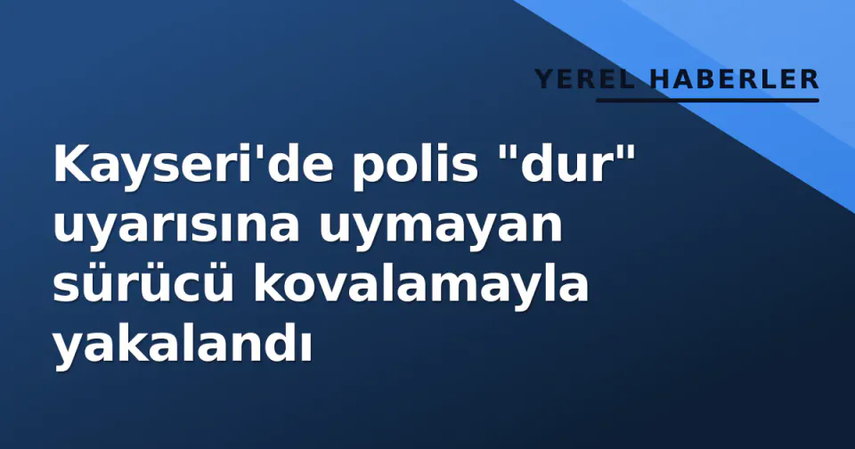 Kayseri'de polis "dur" uyarısına uymayan sürücü kovalamayla yakalandı görseli