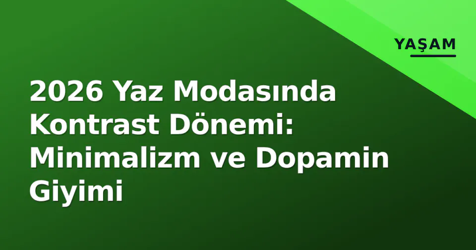 2026 Yaz Modasında Kontrast Dönemi: Minimalizm ve Dopamin Giyimi görseli