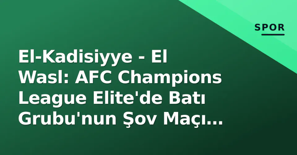 El-Kadisiyye - El Wasl: AFC Champions League Elite'de Batı Grubu'nun Şov Maçı Başlıyor görseli