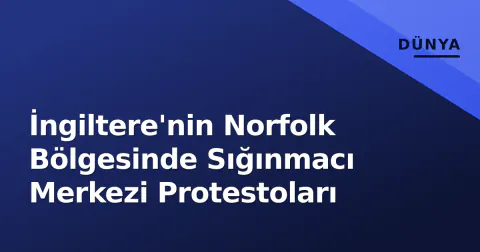 İngiltere'nin Norfolk Bölgesinde Sığınmacı Merkezi Protestoları