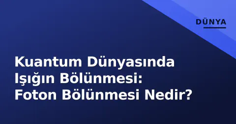 Kuantum Dünyasında Işığın Bölünmesi: Foton Bölünmesi Nedir?