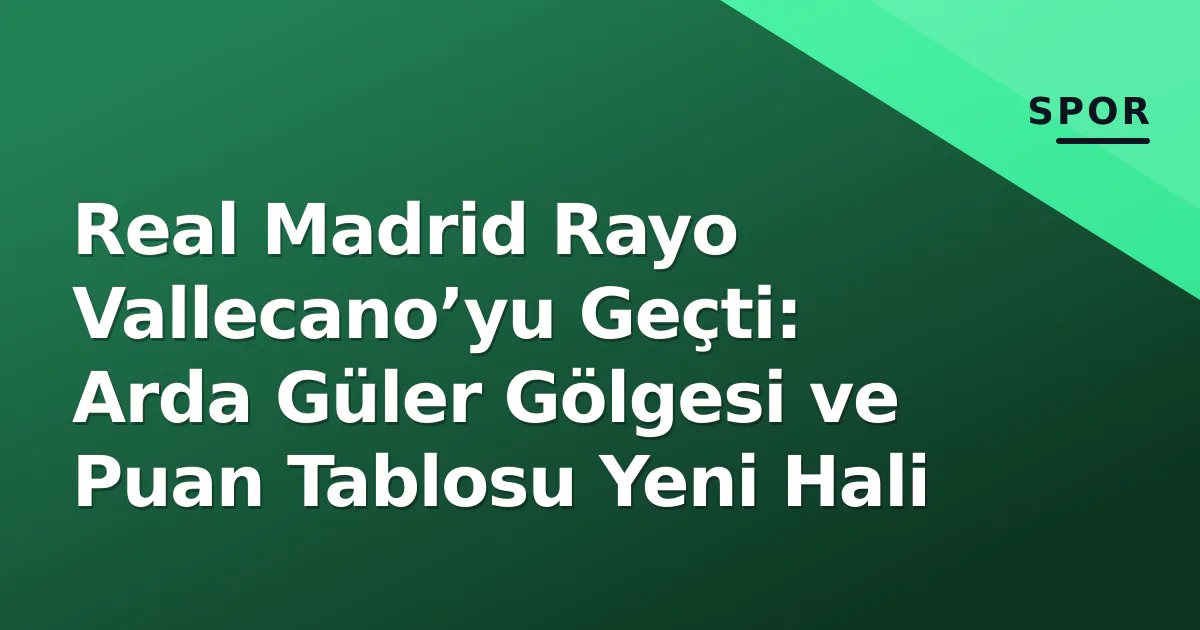 Real Madrid Rayo Vallecano’yu Geçti: Arda Güler Gölgesi ve Puan Tablosu Yeni Hali Real Madrid Rayo Vallecano’yu Geçti: Arda Güler Gölgesi ve Puan Tablosu Yeni Hali