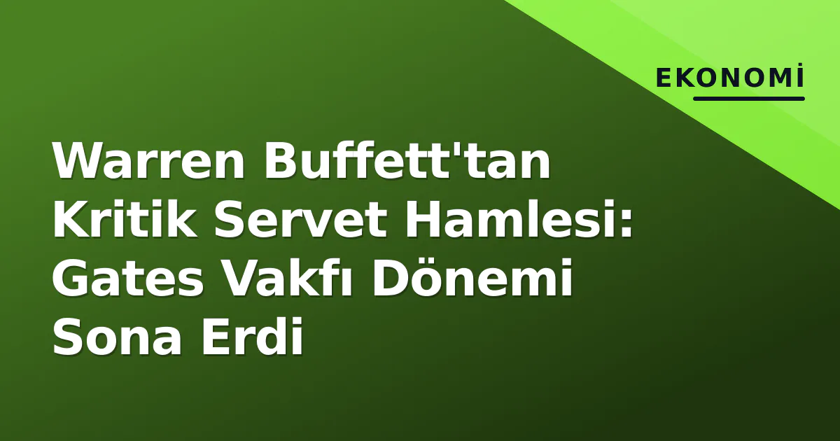 Warren Buffett'tan Kritik Servet Hamlesi: Gates Vakfı Dönemi Sona Erdi Warren Buffett'tan Kritik Servet Hamlesi: Gates Vakfı Dönemi Sona Erdi