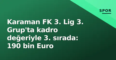 Karaman FK 3. Lig 3. Grup'ta kadro değeriyle 3. sırada: 190 bin Euro