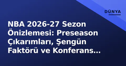 NBA 2026-27 Sezon Önizlemesi: Preseason Çıkarımları, Şengün Faktörü ve Konferans Güç Dengeleri