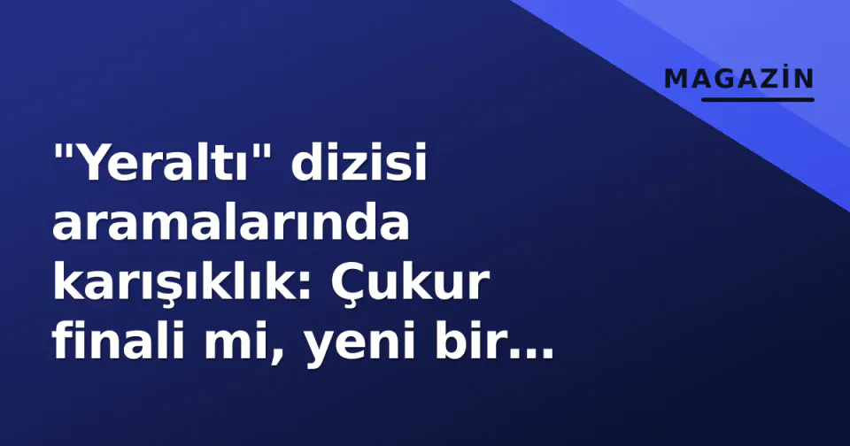 "Yeraltı" dizisi aramalarında karışıklık: Çukur finali mi, yeni bir yapım mı? Yasal izleme rehberi