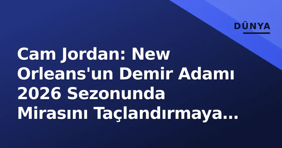 Cam Jordan: New Orleans'un Demir Adamı 2026 Sezonunda Mirasını Taçlandırmaya Hazır görseli
