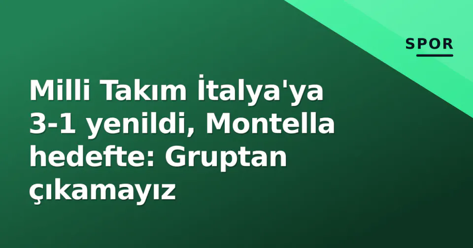 Milli Takım İtalya'ya 3-1 yenildi, Montella hedefte: Gruptan çıkamayız görseli