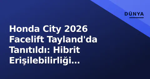 Honda City 2026 Facelift Tayland'da Tanıtıldı: Hibrit Erişilebilirliği Artıyor