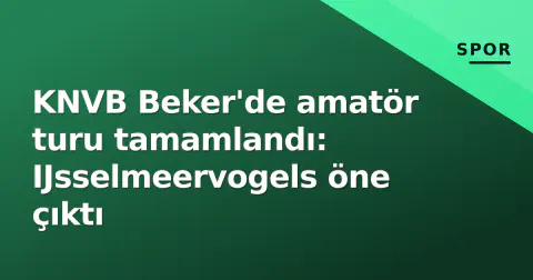 KNVB Beker'de amatör turu tamamlandı: IJsselmeervogels öne çıktı