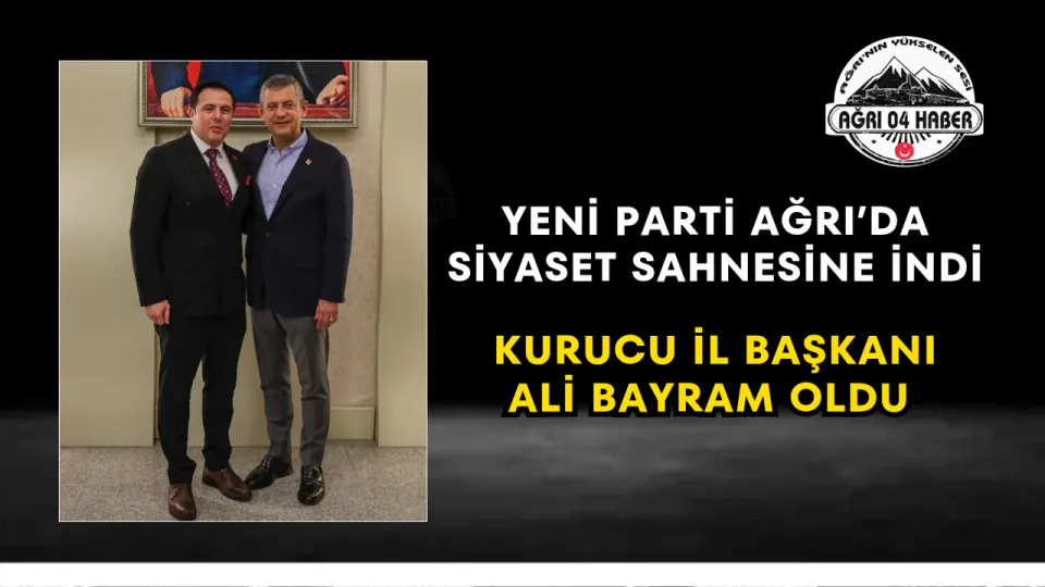 Yeni Parti Ağrı'da Kurucu İl Başkanı Ali Bayram Oldu görseli