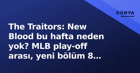 The Traitors: New Blood bu hafta neden yok? MLB play-off arası, yeni bölüm 8 Ekim'de