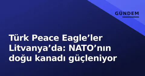 Türk Peace Eagle’ler Litvanya’da: NATO’nın doğu kanadı güçleniyor