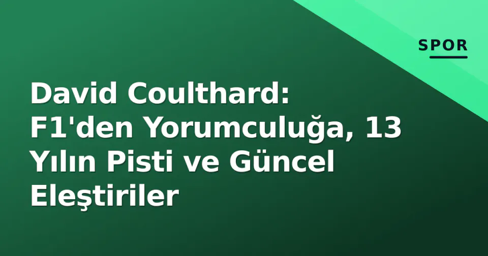 David Coulthard: F1'den Yorumculuğa, 13 Yılın Pisti ve Güncel Eleştiriler görseli