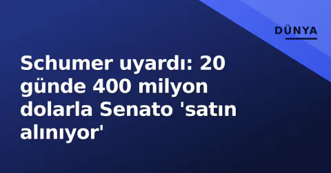Schumer uyardı: 20 günde 400 milyon dolarla Senato 'satın alınıyor'