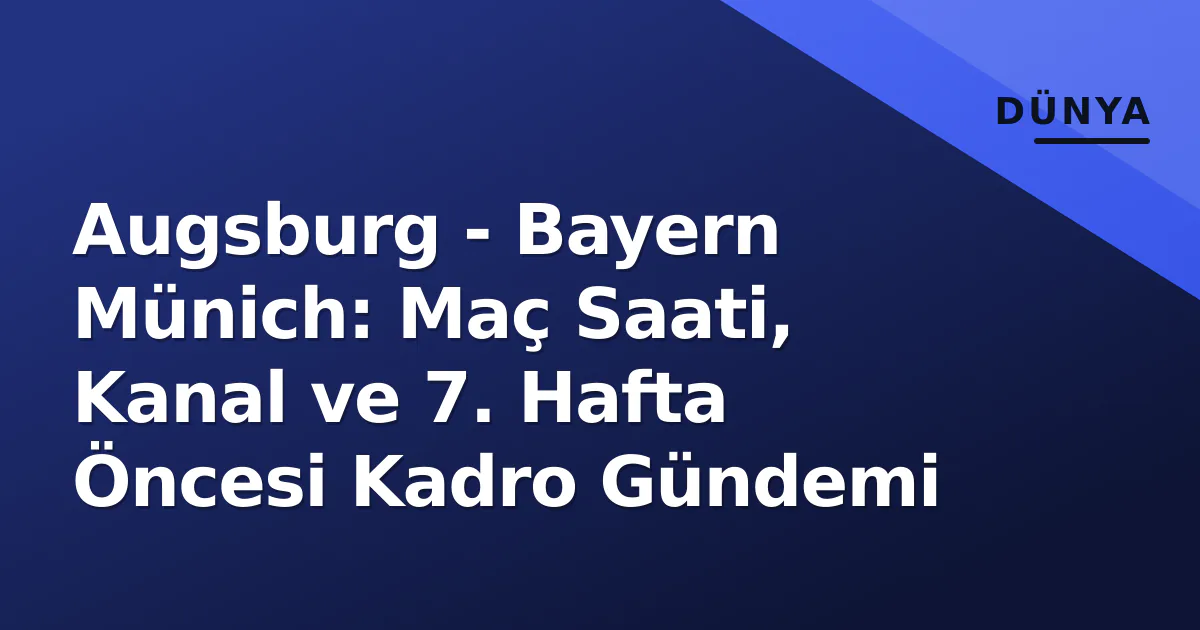Augsburg - Bayern Münich: Maç Saati, Kanal ve 7. Hafta Öncesi Kadro Gündemi Augsburg - Bayern Münich: Maç Saati, Kanal ve 7. Hafta Öncesi Kadro Gündemi
