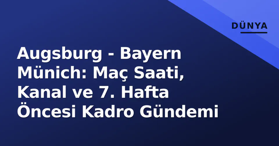 Augsburg - Bayern Münich: Maç Saati, Kanal ve 7. Hafta Öncesi Kadro Gündemi görseli