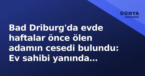 Bad Driburg'da evde haftalar önce ölen adamın cesedi bulundu: Ev sahibi yanında yaşıyordu