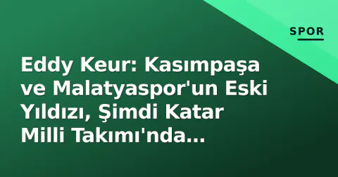 Eddy Keur: Kasımpaşa ve Malatyaspor'un Eski Yıldızı, Şimdi Katar Milli Takımı'nda Yardımcı Antrenör