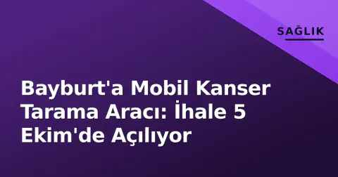 Bayburt'a Mobil Kanser Tarama Aracı: İhale 5 Ekim'de Açılıyor
