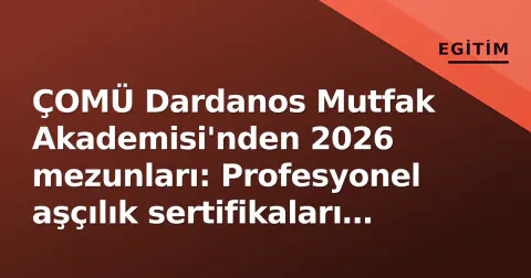 ÇOMÜ Dardanos Mutfak Akademisi'nden 2026 mezunları: Profesyonel aşçılık sertifikaları sahiplenildi