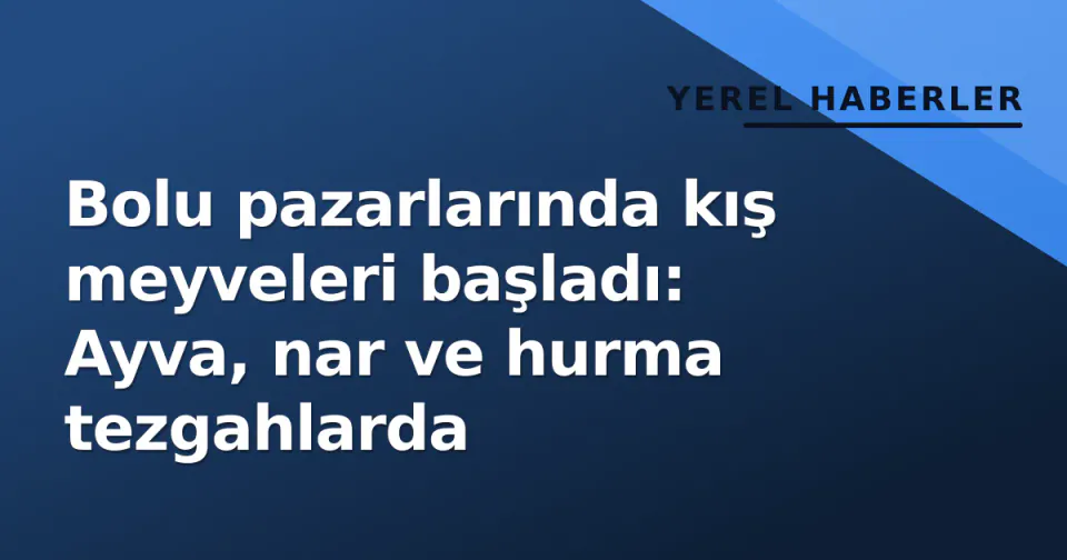 Bolu pazarlarında kış meyveleri başladı: Ayva, nar ve hurma tezgahlarda görseli