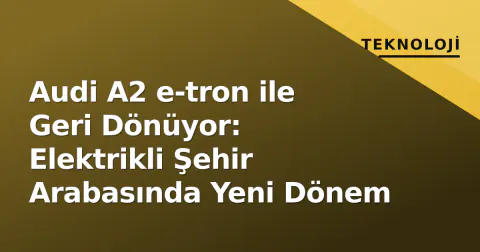 Audi A2 e-tron ile Geri Dönüyor: Elektrikli Şehir Arabasında Yeni Dönem