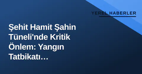 Şehit Hamit Şahin Tüneli'nde Kritik Önlem: Yangın Tatbikatı Gerçekleştirildi Şehit Hamit Şahin Tüneli'nde Kritik Önlem: Yangın Tatbikatı Gerçekleştirildi