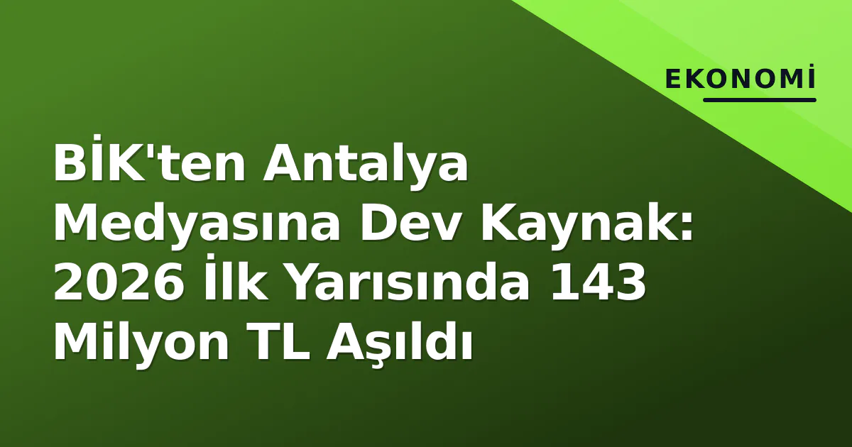 BİK'ten Antalya Medyasına Dev Kaynak: 2026 İlk Yarısında 143 Milyon TL Aşıldı BİK'ten Antalya Medyasına Dev Kaynak: 2026 İlk Yarısında 143 Milyon TL Aşıldı
