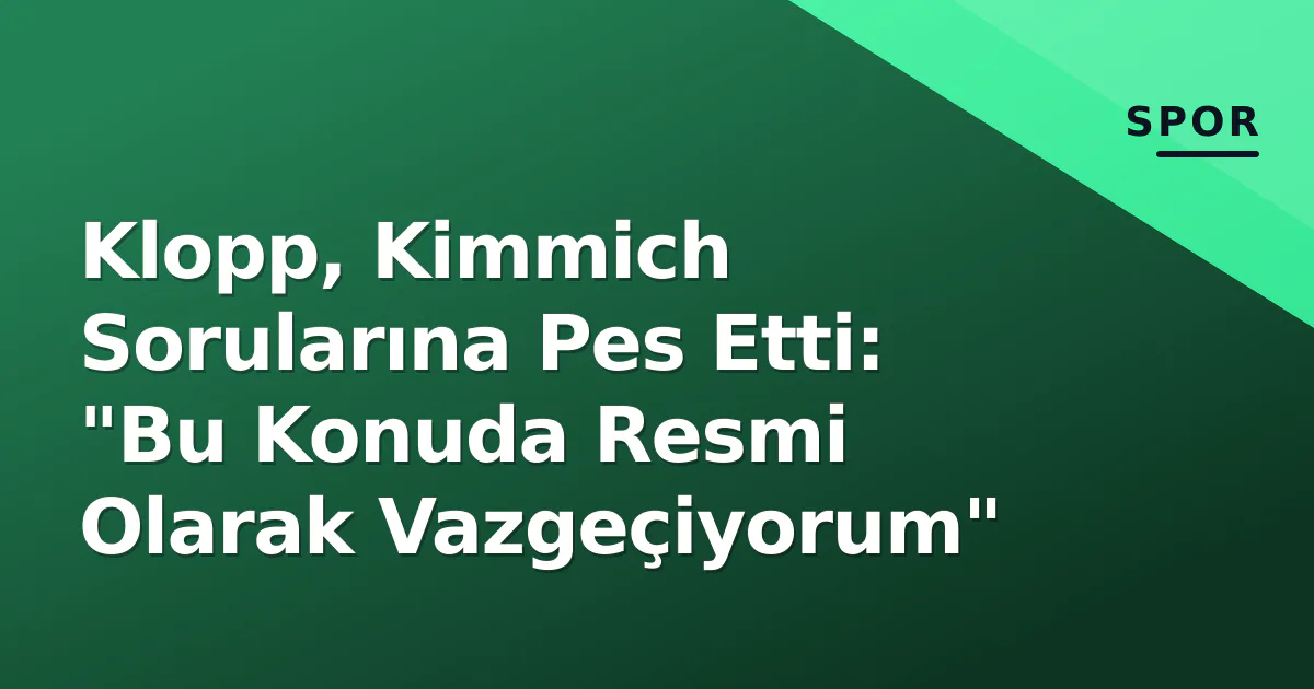 Klopp, Kimmich Sorularına Pes Etti: "Bu Konuda Resmi Olarak Vazgeçiyorum" Klopp, Kimmich Sorularına Pes Etti: "Bu Konuda Resmi Olarak Vazgeçiyorum"