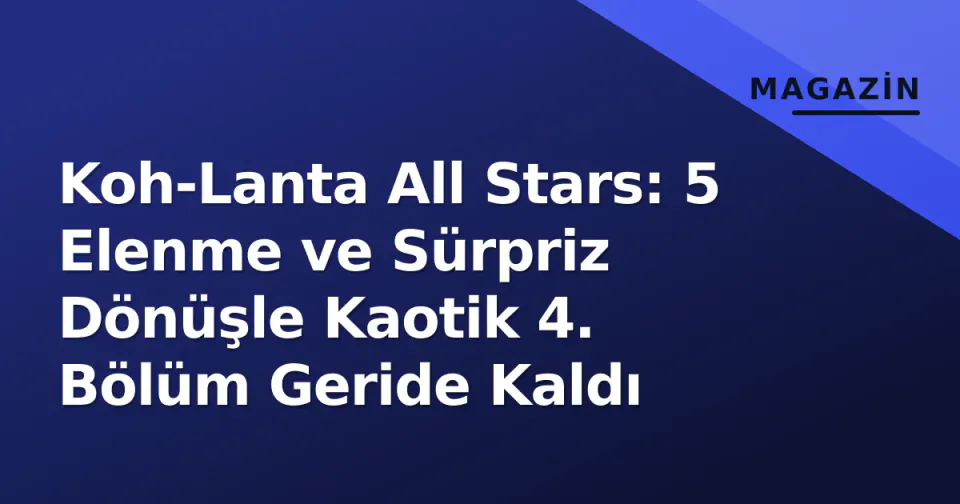 Koh-Lanta All Stars: 5 Elenme ve Sürpriz Dönüşle Kaotik 4. Bölüm Geride Kaldı görseli