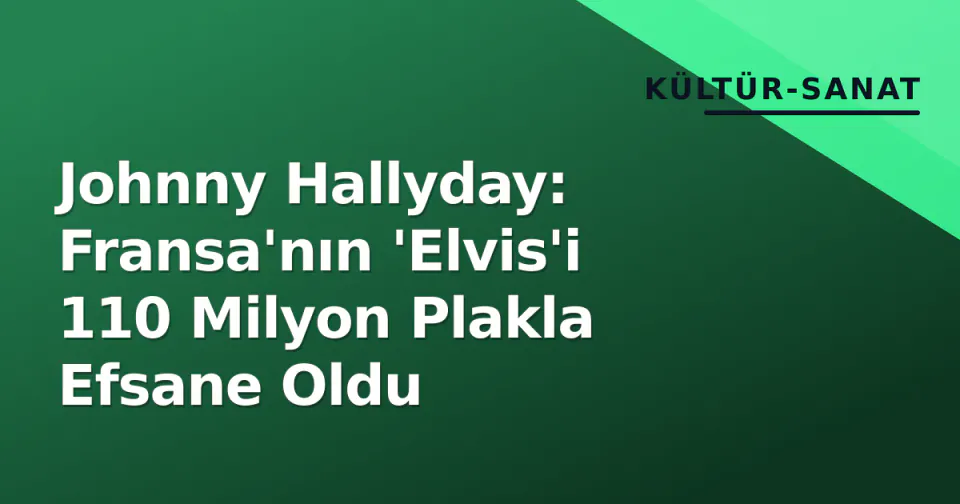 Johnny Hallyday: Fransa'nın 'Elvis'i 110 Milyon Plakla Efsane Oldu görseli