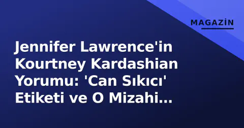 Jennifer Lawrence'in Kourtney Kardashian Yorumu: 'Can Sıkıcı' Etiketi ve O Mizahi Yanıt
